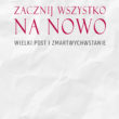 Zacznij wszystko na nowo. Wielki Post i Zmartwychwstanie